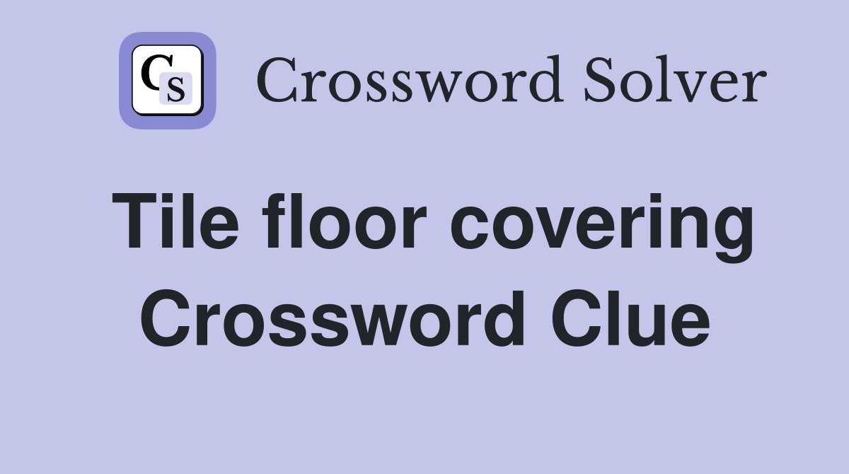 Tile floor covering Crossword Clue Answers Crossword Solver